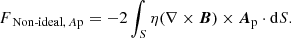 $$ \begin{aligned}&F_{{{ \text{ Non-ideal}},\, A\mathrm{p}}}=-2\int _{{S}} \eta (\nabla \times {\boldsymbol{B}})\times {\boldsymbol{A}}_{\mathrm{p} }\cdot \mathrm{d} S . \end{aligned} $$