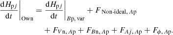$$ \begin{aligned} \left.\frac{\mathrm{d}H_{\mathrm{p} j}}{\mathrm{d}t}\right|_{\mathrm{Own} }=&\left.\frac{\mathrm{d}H_{\mathrm{p} j}}{\mathrm{d}t}\right|_{{B\mathrm{p},\, \mathrm{var}}}+F_{{{\text{ Non-ideal}},\, A\mathrm{p}}} \nonumber \\& +F_{{V\mathrm{n},\, A\mathrm{p}}}+F_{{B\mathrm{n},\, A\mathrm{p}}}+F_{{A{ j},\, A\mathrm{p}}}+F_{{\phi ,\, A\mathrm{p}}}. \end{aligned} $$