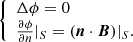$$ \begin{aligned} \left\{ \begin{array}{l} \Delta \phi =0 \\ \frac{\partial \phi }{\partial n}|_{{S}} = ({\boldsymbol{n}}\cdot {\boldsymbol{B}})|_{{S}}. \end{array} \right. \end{aligned} $$
