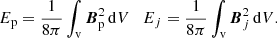 $$ \begin{aligned} E_{\mathrm{p} }=\frac{1}{8\pi }\int _{\mathrm{v} } {\boldsymbol{B}}_{\mathrm{p} }^{2} \, \mathrm{d} V \quad E_{ j }=\frac{1}{8\pi }\int _{\mathrm{v} } {\boldsymbol{B}}_{ j }^{2} \, \mathrm{d} V. \end{aligned} $$