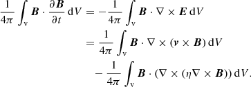 $$ \begin{aligned} \frac{1}{4\pi }\int _{\mathrm{v} } {\boldsymbol{B}}\cdot \frac{\partial \boldsymbol{B}}{\partial t}\, \mathrm{d} V&=-\frac{1}{4\pi }\int _{\mathrm{v} } {\boldsymbol{B}}\cdot \nabla \times {\boldsymbol{E}} \, \mathrm{d} V \nonumber \\&=\frac{1}{4\pi }\int _{\mathrm{v} } {\boldsymbol{B}}\cdot \nabla \times ({\boldsymbol{v}}\times {\boldsymbol{B}}) \,\mathrm{d} V \\&\quad -\frac{1}{4\pi }\int _{\mathrm{v} }{\boldsymbol{B}}\cdot (\nabla \times (\eta \nabla \times {\boldsymbol{B}})) \, \mathrm{d} V. \nonumber \end{aligned} $$