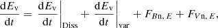 $$ \begin{aligned} \frac{\mathrm{d}E_{\mathrm{v} }}{\mathrm{d}t} = \left.\frac{\mathrm{d}E_{\mathrm{v} }}{\mathrm{d}t}\right|_{\mathrm{Diss} }+\left.\frac{\mathrm{d}E_{\mathrm{v} }}{\mathrm{d}t}\right|_{\mathrm{var} }+F_{{B\mathrm{n},\, E}}+F_{{V\mathrm{n},\, E}}, \end{aligned} $$
