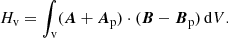 $$ \begin{aligned} H_{\mathrm{v} }= \int _{\mathrm{v} } ({\boldsymbol{A}}+{\boldsymbol{A}}_{\mathrm{p} })\cdot ({\boldsymbol{B}}-{\boldsymbol{B}}_{\mathrm{p} }) \, \mathrm{d} V. \end{aligned} $$