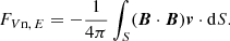 $$ \begin{aligned}&F_{{V\mathrm{n},\, E}}=-\frac{1}{4\pi }\int _{S} ({\boldsymbol{B}}\cdot {\boldsymbol{B}}){\boldsymbol{v}}\cdot \mathrm{d} S . \end{aligned} $$