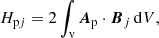 $$ \begin{aligned}&H_{\mathrm{p} j}=2\int _{\mathrm{v} } {\boldsymbol{A}}_{\mathrm{p} }\cdot {\boldsymbol{B}}_{ j } \, \mathrm{d} V, \end{aligned} $$
