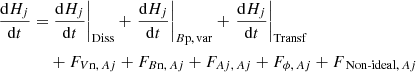 $$ \begin{aligned} \frac{\mathrm{d}H_{ j }}{\mathrm{d}t}=&\left.\frac{\mathrm{d}H_{ j }}{\mathrm{d}t}\right|_{\mathrm{Diss} }+\left.\frac{\mathrm{d}H_{ j }}{\mathrm{d}t}\right|_{{B\mathrm{p},\, \mathrm{var}}}+\left.\frac{\mathrm{d}H_{ j }}{\mathrm{d}t}\right|_{\mathrm{Transf} } \nonumber \\& +F_{{V\mathrm{n},\, A{ j}}}+F_{{B\mathrm{n},\, A{ j}}}+F_{{A{ j},\, A{ j}}}+F_{{\phi ,\, A{ j}}}+F_{{{\text{ Non-ideal}},\, A{ j}}} \end{aligned} $$