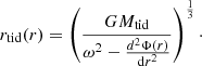$$ \begin{aligned} r_{\rm {tid}}(r) = \left(\frac{GM_{\rm tid}}{{\omega }^2 -\frac{d^2\Phi (r)}{\mathrm{d}r^2}}\right)^{\frac{1}{3}}\cdot \end{aligned} $$
