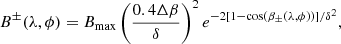 $$ \begin{aligned} B^{\pm }(\lambda ,\phi ) = B_{\mathrm{max} }\left(\frac{0.4 \Delta \beta }{\delta }\right)^{2} e^{-2[1-\cos (\beta _{\pm }(\lambda ,\phi ))]/\delta ^{2}}, \end{aligned} $$
