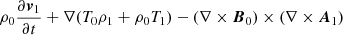 $$ \begin{aligned}&\rho _0\frac{\partial \boldsymbol{v}_1}{\partial t} + \nabla (T_0\rho _1 + \rho _0T_1) - (\nabla \times \boldsymbol{B}_0) \times (\nabla \times \boldsymbol{A}_1) \end{aligned} $$
