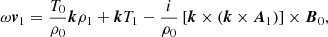 $$ \begin{aligned}&\omega \boldsymbol{v}_1 = \frac{T_0}{\rho _0}\boldsymbol{k}\rho _1 + \boldsymbol{k}T_1 - \frac{i}{\rho _0}\left[\boldsymbol{k}\times (\boldsymbol{k}\times \boldsymbol{A}_1)\right] \times \boldsymbol{B}_0, \end{aligned} $$