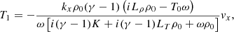 $$ \begin{aligned}&T_1 = - \frac{k_x \rho _0 (\gamma - 1)\left(i L_\rho \rho _0 - T_0 \omega \right)}{\omega \left[i (\gamma - 1) K + i (\gamma - 1)L_T\rho _0 + \omega \rho _0\right]} v_x, \end{aligned} $$