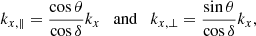 $$ \begin{aligned} k_{x, \parallel } = \frac{\cos \theta }{\cos \delta }k_x \quad \mathrm{and}\quad k_{x, \bot } = \frac{\sin \theta }{\cos \delta }k_x, \end{aligned} $$