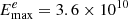 $ E^{e}_{\mathrm{max}}=3.6\times 10^{10} $