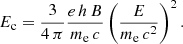 $$ \begin{aligned} E_{\rm c}=\frac{3}{4\,\pi }\frac{e\,h\,B}{m_{\rm e}\,c}\left(\frac{E}{m_{\rm e}\,c^{2}}\right)^{2}. \end{aligned} $$