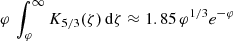 $ \varphi\,\int_{\varphi}^{\infty}K_{5/3}(\zeta)\,\mathrm{d}\zeta\approx1.85\,\varphi^{1/3}e^{-\varphi} $