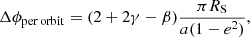 $$ \begin{aligned} \Delta \phi _{\rm per\,orbit} = (2+2\gamma -\beta ) \frac{\pi R_{\rm S}}{a(1-e^2)}, \end{aligned} $$