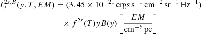 $$ \begin{aligned} I^{2s,B}_{\nu }({ y},T,EM)&=\mathrm{(3.45 \times 10^{-21}\,ergs\,s^{-1}\,cm^{-2}\,sr^{-1}\,Hz^{-1})} \nonumber \\&\quad \times f^{2s}(T){ y}B({ y})\left[ \frac{EM}{\mathrm{cm^{-6}\,pc}} \right] \end{aligned} $$