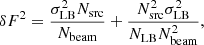$$ \begin{aligned} {{\delta F}^2 = \frac{\sigma _{\rm LB}^2 N_{\rm src}}{N_{\rm beam}} + \frac{N_{\rm src}^2\sigma _{\rm LB}^2}{N_{\rm LB}N_{\rm beam}^2}}, \end{aligned} $$