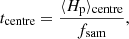 $$ \begin{aligned} t_{\mathrm{centre}} = \frac{\langle H_{\mathrm{p}}\rangle _{\mathrm{centre}}}{f_{\mathrm{sam}}}, \end{aligned} $$