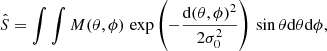 $$ \begin{aligned} \hat{S} = \int \int M(\theta , \phi )\, \exp {\left(-\frac{\mathrm{d}(\theta ,\phi )^{2}}{2\sigma _{0}^{2}}\right)}\, \sin \theta \mathrm{d}\theta \mathrm{d}\phi , \end{aligned} $$