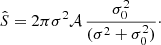 $$ \begin{aligned} \hat{S} = 2\pi \sigma ^2 \mathcal{A} \, \frac{\sigma _0^2}{(\sigma ^2 + \sigma _0^2)}\cdot \end{aligned} $$