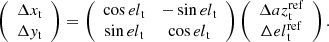 $$ \begin{aligned} \left( { \begin{array}{c} \Delta x_{\rm t}\\ \Delta { y}_{\rm t} \\ \end{array}} \right) = \left( { \begin{array}{cc} \cos {el}_{\rm t}&- \sin {el}_{\rm t} \\ \sin {el}_{\rm t}&\cos {el}_{\rm t} \\ \end{array}} \right) \left( { \begin{array}{c} \Delta {az}_{\rm t}^{\mathrm{ref}}\\ \Delta {el}_{\rm t}^{\mathrm{ref}} \\ \end{array}} \right). \end{aligned} $$