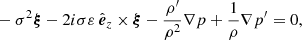 $$ \begin{aligned}&-\sigma ^2 \boldsymbol{\xi }- 2 i \sigma \varepsilon \, \hat{\boldsymbol{e}}_z \times \boldsymbol{\xi } -\frac{ \rho ^{\prime} }{\rho ^2} \nabla p + \frac{1}{\rho }\nabla p^{\prime} =0, \end{aligned} $$