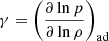 $ \gamma = \left({\frac{\partial \ln p}{\partial \ln \rho}}\right)_{\mathrm{ad}} $