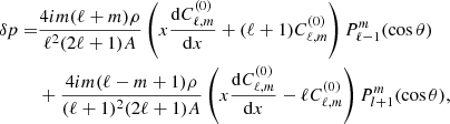 $$ \begin{aligned} \delta p =&\frac{4 i m (\ell +m) \rho }{\ell ^2(2\ell +1) A} \left( x \frac{\mathrm{d} {C^{(0)}_{\ell ,m}}}{\mathrm{d} {x}} +(\ell +1) C^{(0)}_{\ell ,m}\right) P_{\ell -1}^m(\cos \theta ) \nonumber \\&+ \frac{4 i m (\ell -m+1) \rho }{(\ell +1)^2 (2\ell +1) A} \left( x \frac{\mathrm{d} {C^{(0)}_{\ell ,m}}}{\mathrm{d} {x}} - \ell C^{(0)}_{\ell ,m}\right) P_{l+1}^m(\cos \theta ), \end{aligned} $$