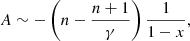 $$ A\sim - \left(n-\frac{n+1}{\gamma }\right)\frac{1}{1-x}, $$