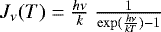 ${J}_{\nu}(T)=\frac{h \nu}{k}~ \frac{1}{\exp(\frac{h \nu}{k T})-1}$