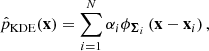 $$ \begin{aligned} \hat{p}_{\mathrm{KDE} }(\boldsymbol{\mathrm{x} })=\sum _{i=1}^{N}\alpha _i \phi _{\boldsymbol{\Sigma }_{i}} \left(\boldsymbol{\mathrm{x} }-\boldsymbol{\mathrm{x} }_i\right), \end{aligned} $$