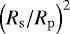 $\left(R_{\mathrm{s}}/R_{\mathrm{p}}\right)^2$