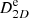 $ D_{2D}^{\mathrm{e}} $