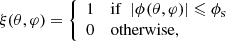 $$ \begin{aligned} \xi (\theta ,\varphi )=\left\{ \begin{array}{ll} 1&\mathrm {if} \,\, \left| \phi (\theta ,\varphi ) \right| \leqslant \phi _{\rm s}\\ 0&\mathrm {otherwise},\\ \end{array}\right. \end{aligned} $$