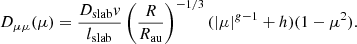 $$ \begin{aligned} D_{\mu \mu }(\mu )=\frac{D_{\rm slab}v}{l_{\rm slab}} \left(\frac{R}{R_{\rm au}}\right)^{-1/3}(|\mu | ^{g-1}+h)(1-\mu ^{2}). \end{aligned} $$