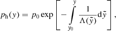 $$ \begin{aligned}&p_{\rm h}(y) = p_0 \exp \left[-\int \limits _{y_0}^{y} \frac{1}{\Lambda (\tilde{y})}\mathrm{d}\tilde{y}\right], \end{aligned} $$