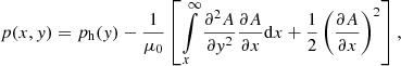 $$ \begin{aligned}&p(x,y) = p_{\rm h}(y) - \frac{1}{\mu _0}\left[\int \limits _{x}^{\infty }\frac{\partial ^2 A}{\partial y^2}\frac{\partial A}{\partial x}\mathrm{d}x + \frac{1}{2}\left(\frac{\partial A}{\partial x}\right)^2\right], \end{aligned} $$