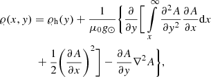$$ \begin{aligned}&\varrho (x,y) = \varrho _{\rm h}(y) + \frac{1}{\mu _0 g_{\odot }}\Bigg \{\frac{\partial }{\partial {y}}\Bigg [\int \limits _{x}^{\infty } \frac{\partial ^2 A}{\partial y^2}\frac{\partial A}{\partial x}\mathrm{d}x\nonumber \\&\qquad \qquad +\frac{1}{2}\Bigg (\frac{\partial A}{\partial x}\Bigg )^2\Bigg ] - \frac{\partial A}{\partial y} \nabla ^2 A\Bigg \}, \end{aligned} $$