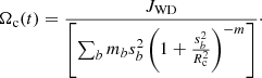 $$ \begin{aligned} \Omega _{\rm c}(t) = \frac{J_{\rm WD}}{\left[\sum\nolimits _b m_b s_b^2\left(1+\frac{s_b^2}{R_{\rm c}^2}\right)^{-m}\right]}\cdot \end{aligned} $$