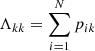 $ \Lambda_{kk} = \displaystyle \sum_{i=1}^N p_{ik} $