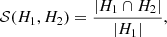 $$ \begin{aligned} \mathcal{S} (H_1, H_2) = \frac{|H_1 \cap H_2|}{|H_1|}, \end{aligned} $$