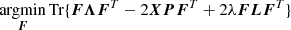 $ \underset{\boldsymbol F}{\rm argmin}\,{\rm Tr}\{\boldsymbol{F\Lambda F}^{T}-2\boldsymbol{XPF}^{T}+2\lambda\boldsymbol{FL F}^{T} \} $