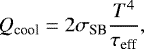 \begin{align*}Q_{\textrm{cool}}&=2\sigma_{\textrm{SB}}\frac{T^4}{\tau_{\textrm{eff}}}, \end{align*}