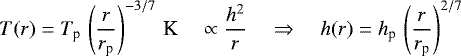 \begin{equation*}T(r) = T_{\textrm{p}}\,\left(\frac{r}{r_{\textrm{p}}}\right)^{-3/7}\,\text{K} \quad\propto \frac{h^2}{r} \quad\Rightarrow\quad h(r) = h_{\textrm{p}}\,\left(\frac{r}{r_{\textrm{p}}}\right)^{2/7} \end{equation*}