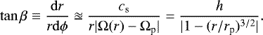 \begin{equation*}\tan\beta\equiv\frac{\mathrm{d}r}{r\mathrm{d}\phi} \approxeq \frac{c_{\textrm{s}}}{r|\Omega(r)-\Omega_{\textrm{p}}|} = \frac{h}{|1-(r/r_{\textrm{p}})^{3/2}|}. \end{equation*}