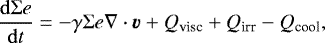 \begin{align*}{\frac{\mathrm{d}{\Sigma e}}{\mathrm{d}{t}}}&=-\gamma\Sigma e\nabla\cdot\bm{v}&#x002B;Q_{\textrm{visc}}&#x002B;Q_{\textrm{irr}}-Q_{\textrm{cool}}, \end{align*}