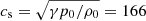 $ c_{\mathrm{s}}=\sqrt{\gamma p_0/\rho_0}=166 $