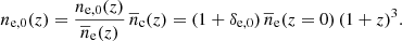 $$ \begin{aligned} n_{\rm e,0}(z) = \frac{n_{\rm e,0}(z)}{\overline{n}_{\rm e}(z)} \, \overline{n}_{\rm c}(z) = (1 + \delta _{\rm e,0}) \, \overline{n}_{\rm e}(z=0) \, (1+z)^3. \end{aligned} $$