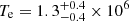 $ T_{\mathrm{e}} = 1.3^{+0.4}_{-0.4} \times 10^6 $